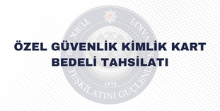 ÖZEL GÜVENLİK KİMLİK KART BEDELİ TAHSİLATI